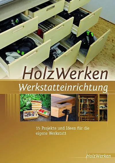 HolzWerken - Werkstatteinrichtung: die besten Artikel aus 10 Jahren HolzWerken HolzWerken - Werkstatteinrichtung: die besten Artikel aus 10 Jahren HolzWerken